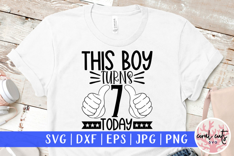 this-boy-turns-7-today-birthday-svg-eps-dxf-png-cutting-file