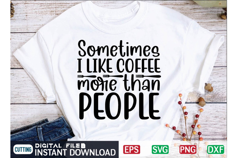 sometimes-i-like-coffee-more-than-people-svg-design