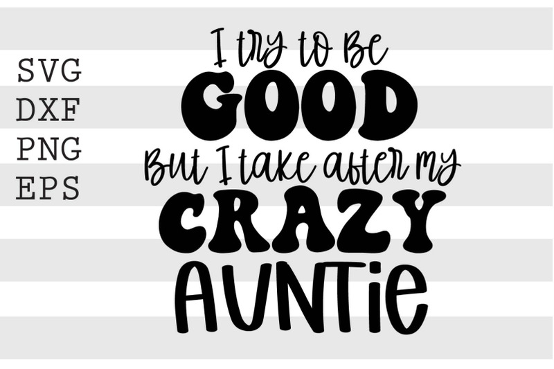 i-try-to-be-good-but-i-take-after-my-crazy-auntie-svg