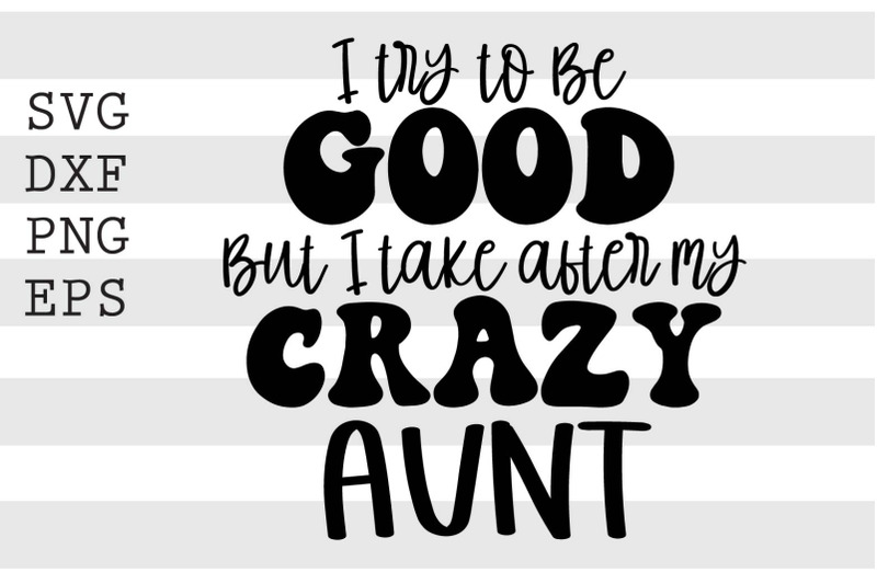 i-try-to-be-good-but-i-take-after-my-crazy-aunt-svg