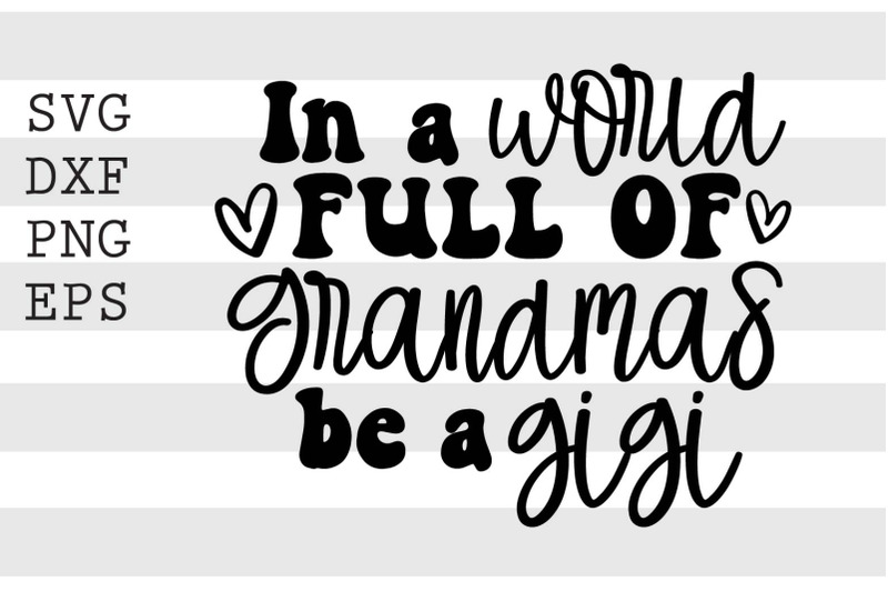 in-a-world-full-of-grandmas-be-a-gigi-svg