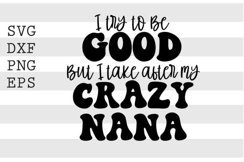 i-try-to-be-good-but-i-take-after-my-crazy-nana-svg