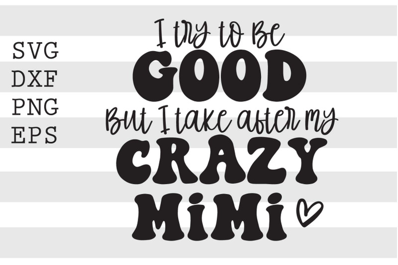 i-try-to-be-good-but-i-take-after-my-crazy-mimi-svg