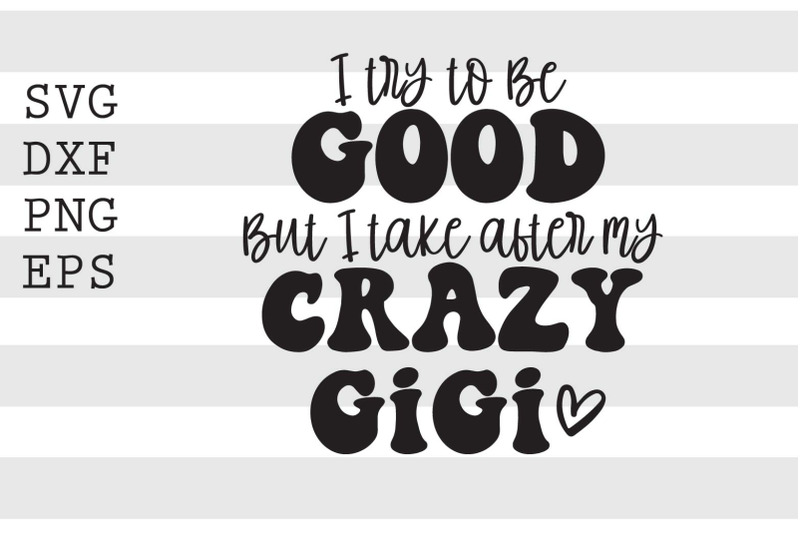 i-try-to-be-good-but-i-take-after-my-crazy-gigi-svg