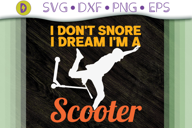 i-don-039-t-snore-i-dream-i-039-m-a-scooter