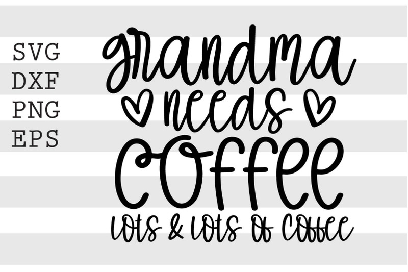 grandma-needs-coffee-lots-amp-lots-of-coffee-svg