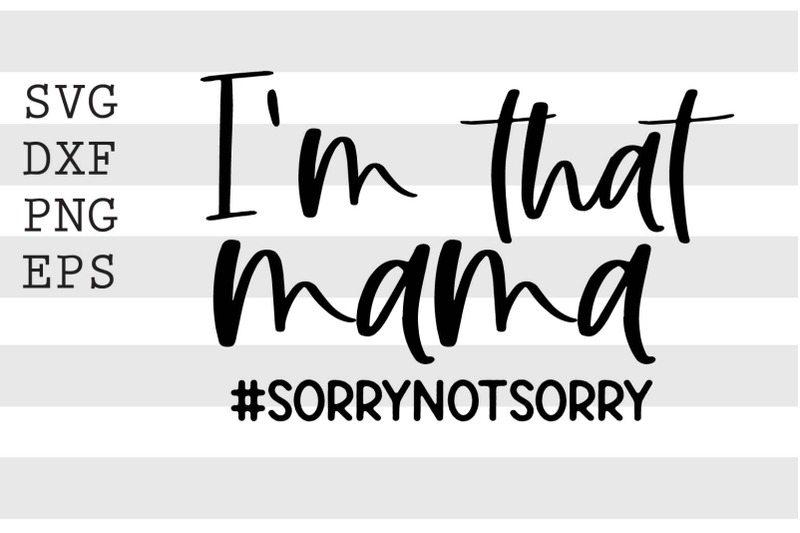 i-039-m-that-mama-sorrynotsorry-svg