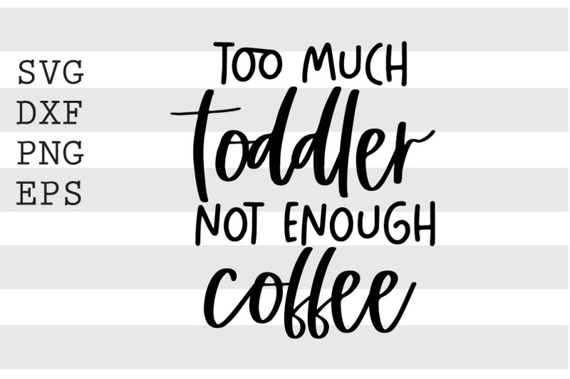 too-much-toddler-not-enough-coffee-svg