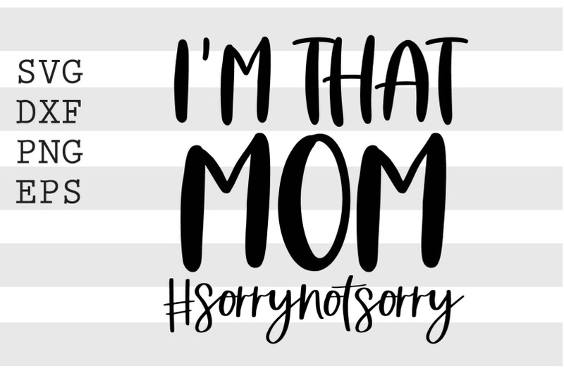 i-039-m-that-mom-sorrynotsorry-svg