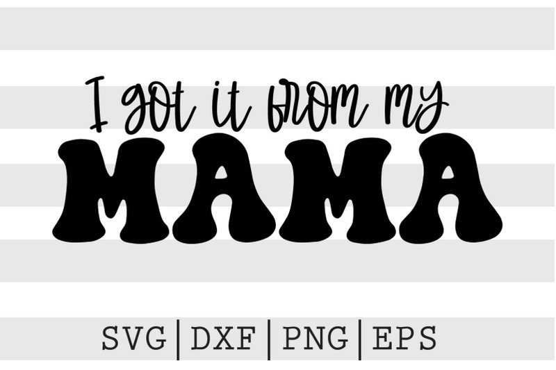 i-got-it-from-my-mama-svg