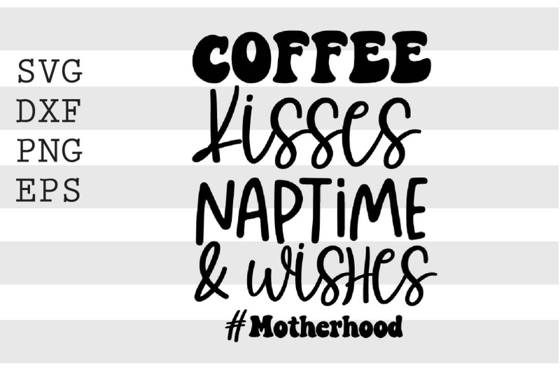 coffee-kisses-naptime-amp-wishes-motherhood-svg