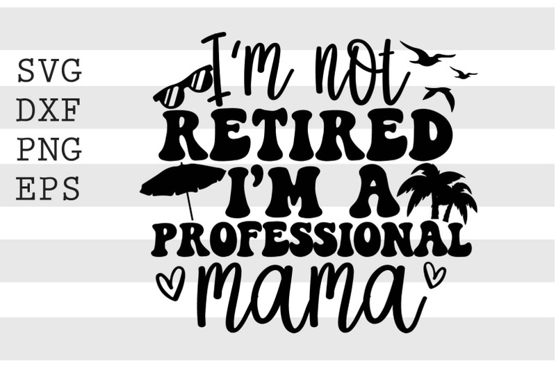 im-not-retired-im-a-professional-mama-svg