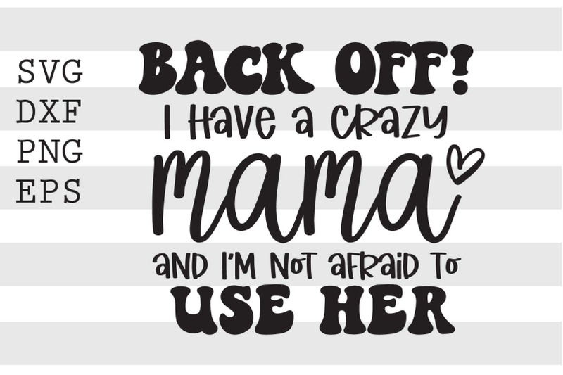 back-off-i-have-a-crazy-mama-and-im-not-afraid-to-use-her-svg