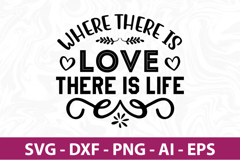 where-there-is-love-there-is-life-svg