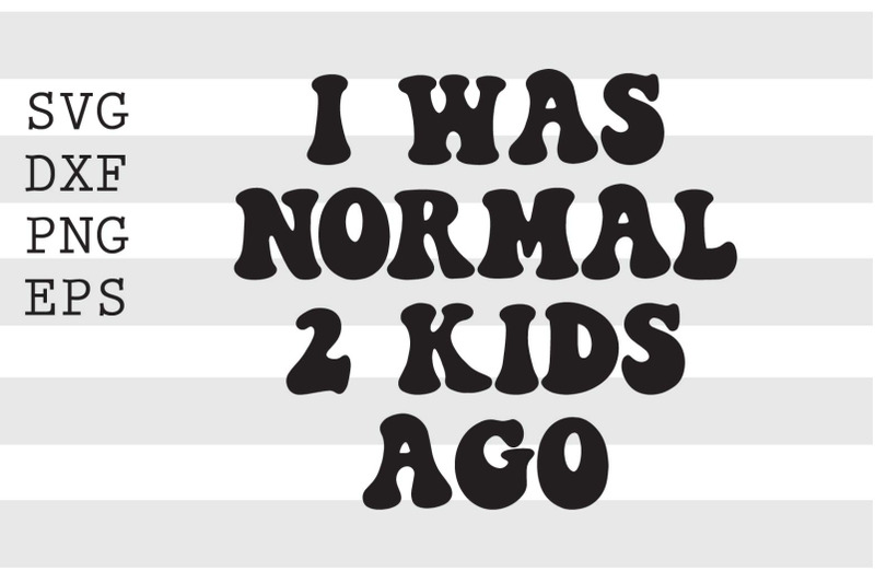 i-was-normal-2-kids-ago-svg