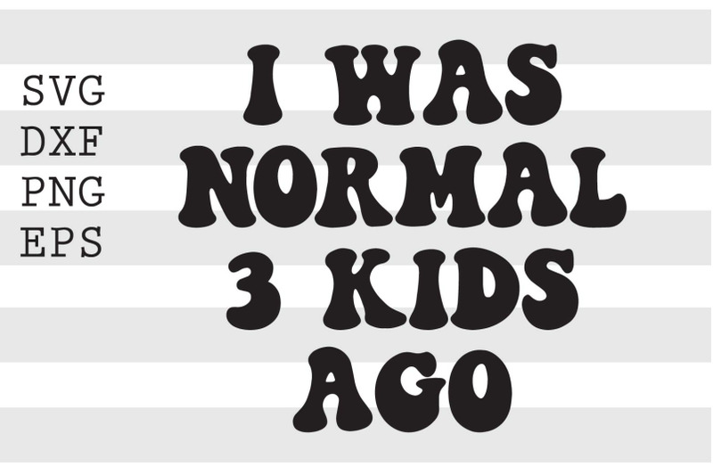 i-was-normal-3-kids-ago-svg