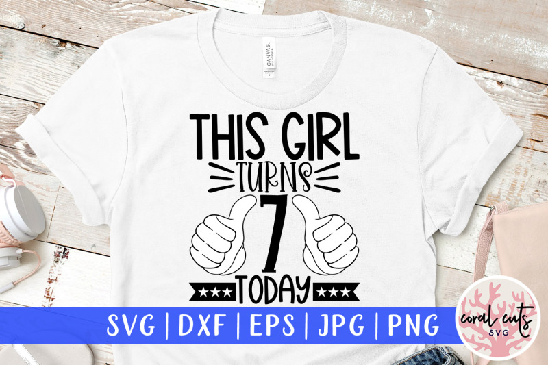 this-girl-turns-7-today-birthday-svg-eps-dxf-png-cutting-file