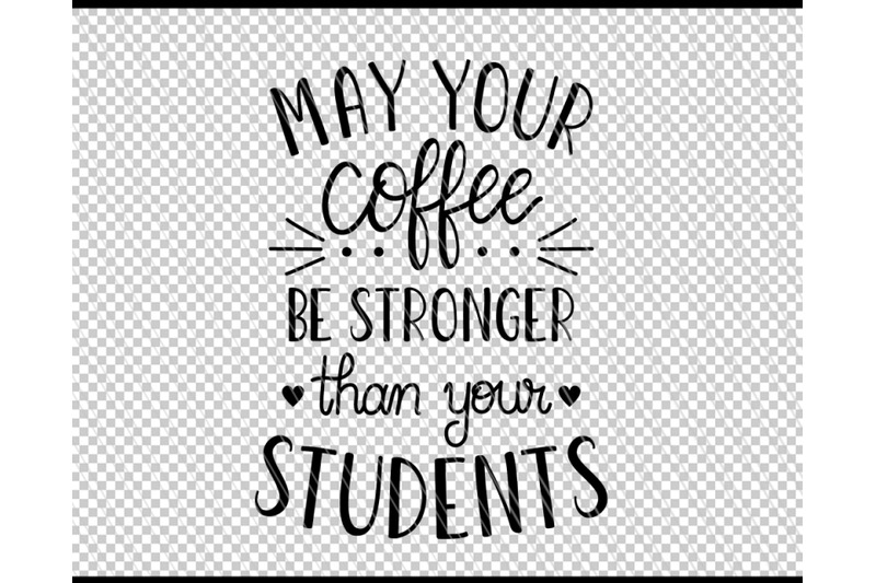 teacher-svg-may-your-coffee-be-stronger-than-your-students-svg