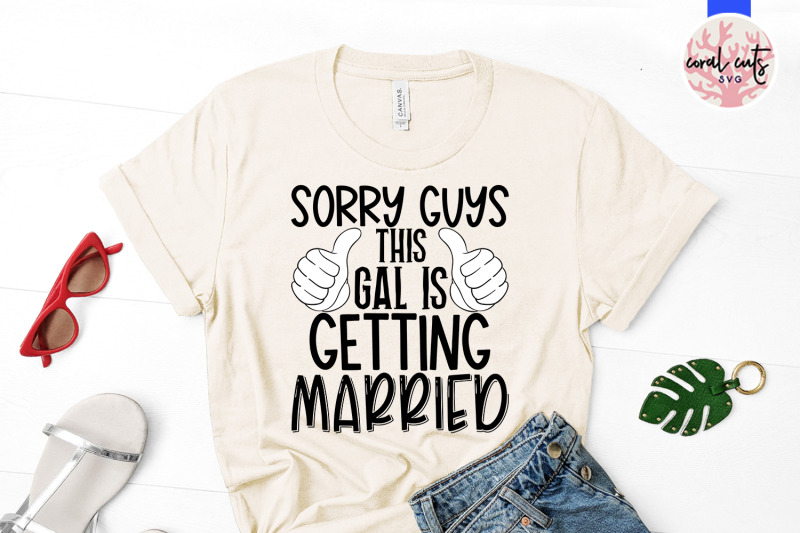 sorry-guys-this-gal-is-getting-married-wedding-svg-eps-dxf-png-cutt