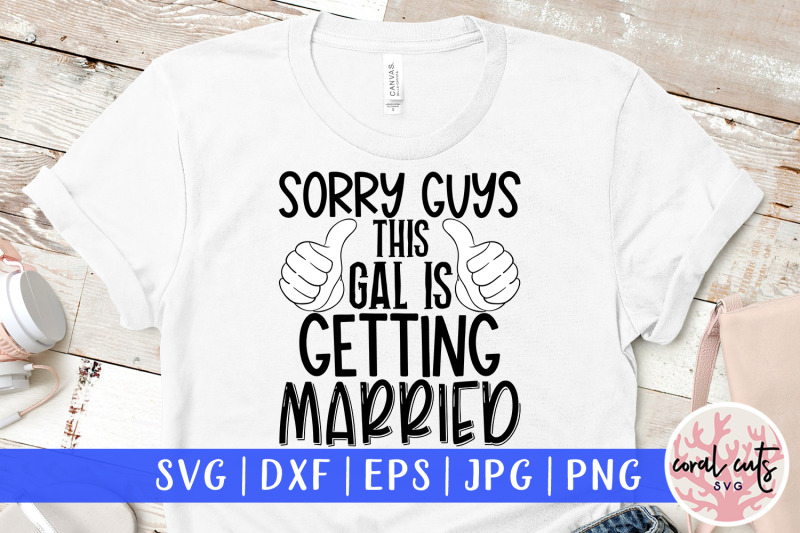 sorry-guys-this-gal-is-getting-married-wedding-svg-eps-dxf-png-cutt