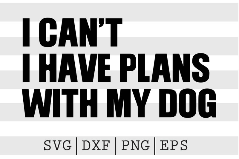 i-cant-i-have-plans-with-my-dog-svg