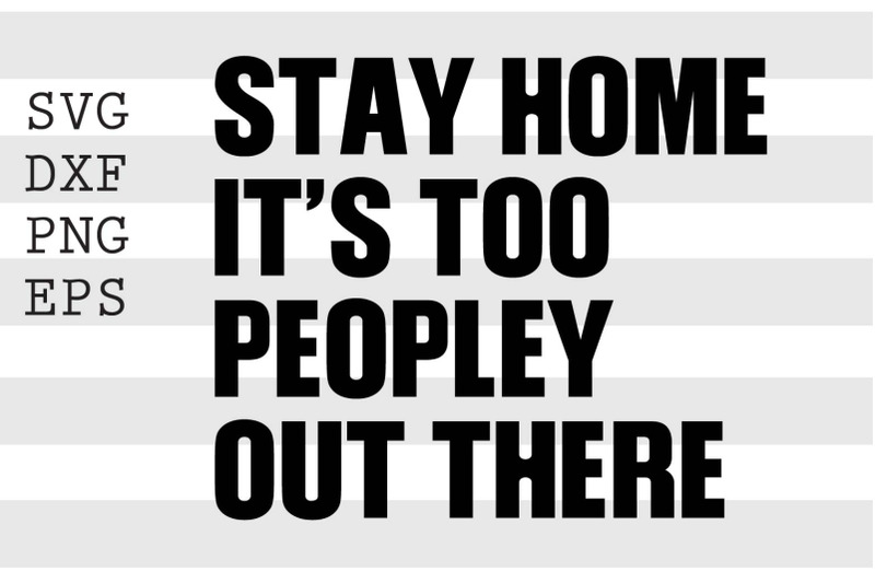 stay-home-it-039-s-too-peopley-out-there-svg