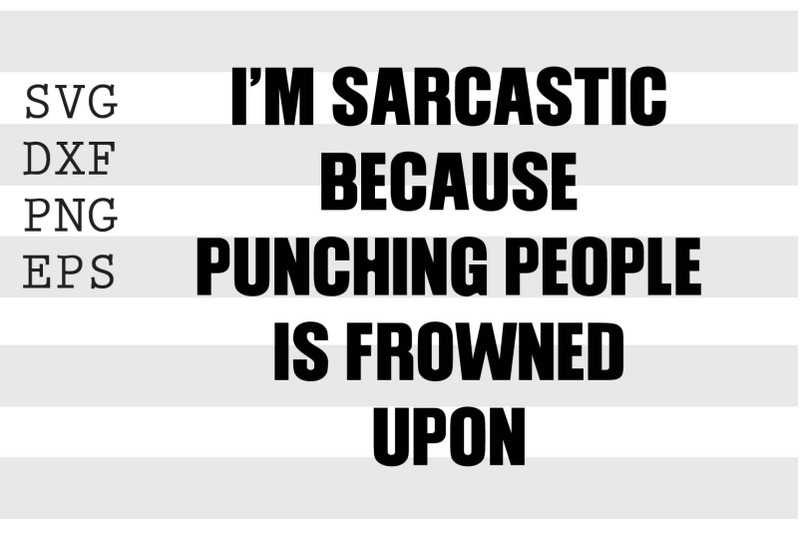 im-sarcastic-because-punching-people-is-frowned-upon-svg