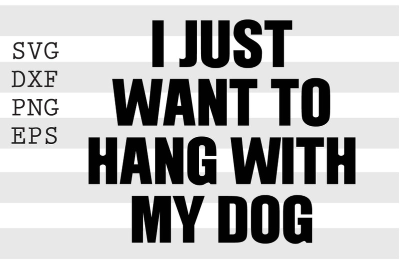 i-just-want-to-hang-with-my-dog-svg