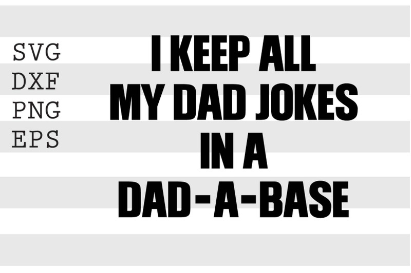 i-keep-all-my-dad-jokes-in-a-dad-a-base-svg