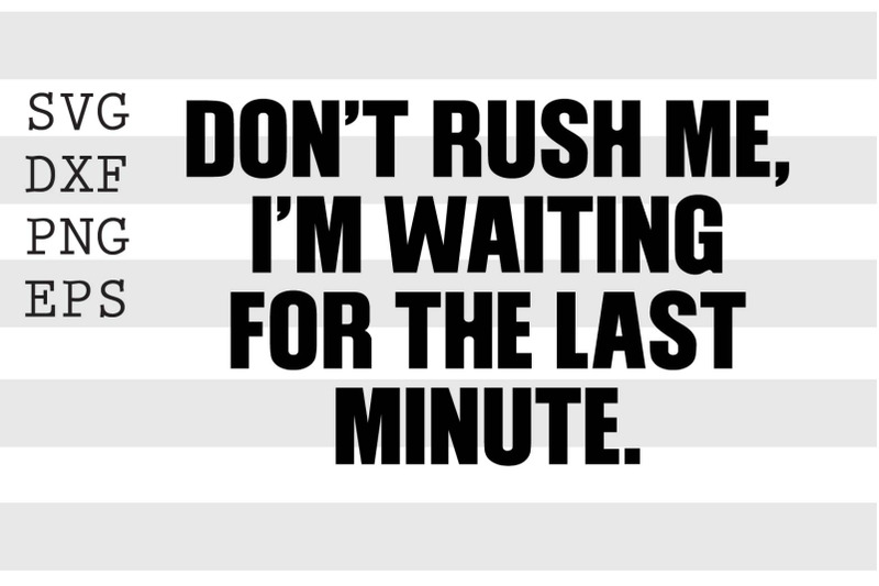 don-039-t-rush-me-i-waiting-for-the-last-minute-svg