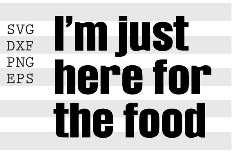 i-039-m-just-here-for-the-food-svg