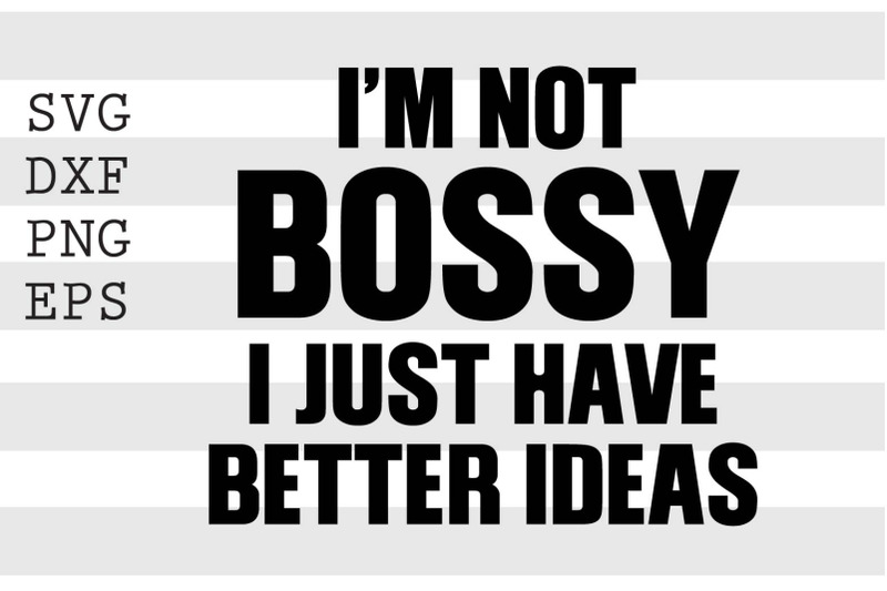 i-039-m-not-bossy-i-just-have-better-ideas-svg