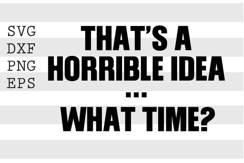 that-039-s-a-horrible-idea-what-time-svg