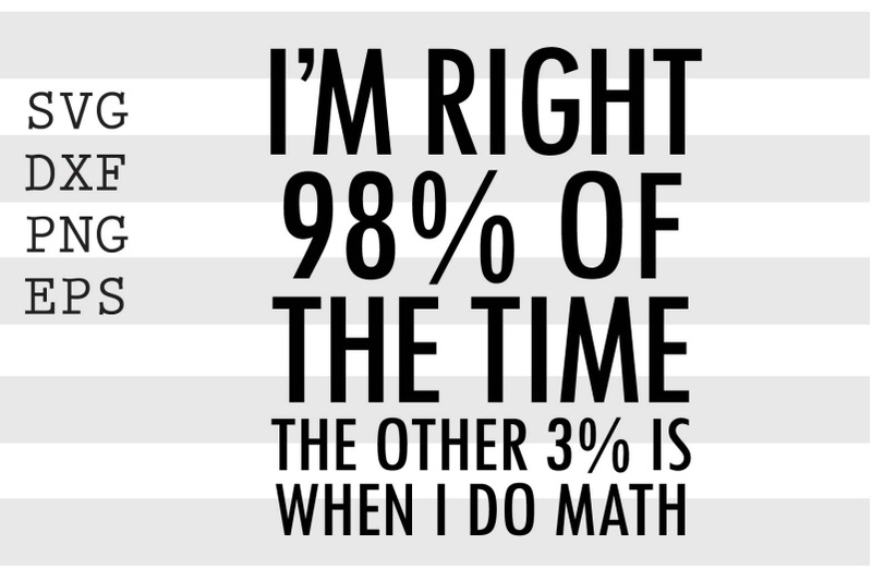 i-039-m-right-98-percent-of-the-time-the-other-3-percent-is-when-i-do-math