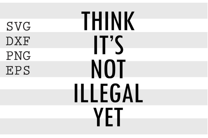 think-it-039-s-not-illegal-yet-svg