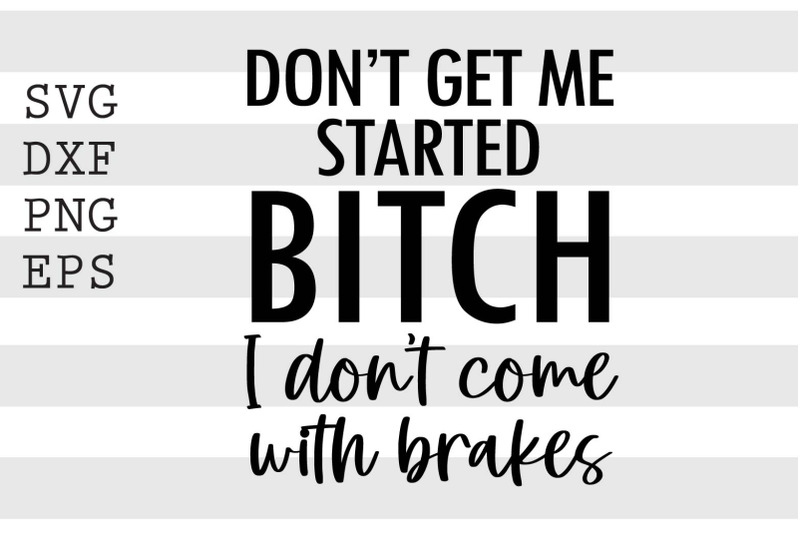 don-039-t-get-me-started-bi-ch-i-dont-come-with-brakes-svg