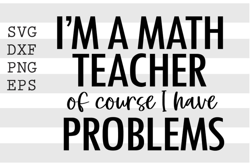 i-039-m-a-math-teacher-of-course-i-have-problems-svg