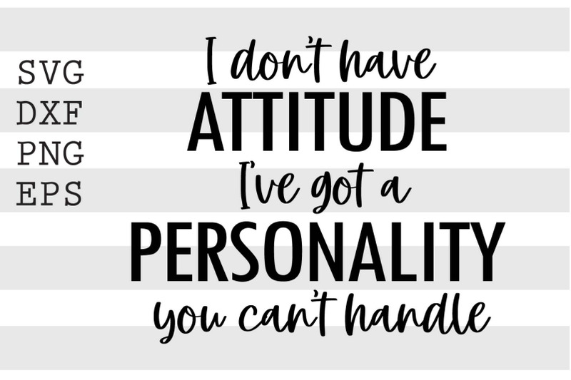 i-don-039-t-have-i-039-ve-got-a-personality-you-can-039-t-handle-svg