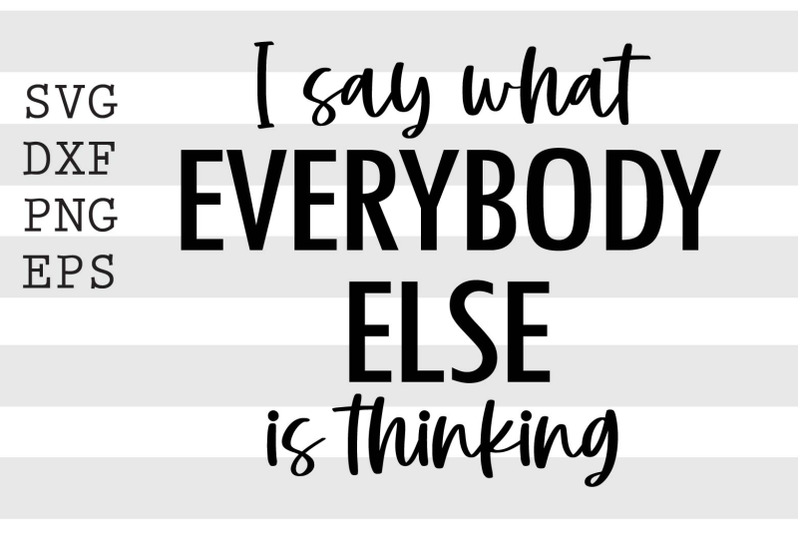 i-say-what-everybody-else-is-thinking-svg