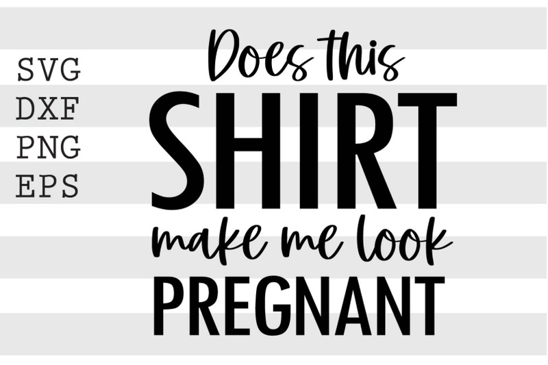 does-this-shirt-make-me-look-pregnant-svg