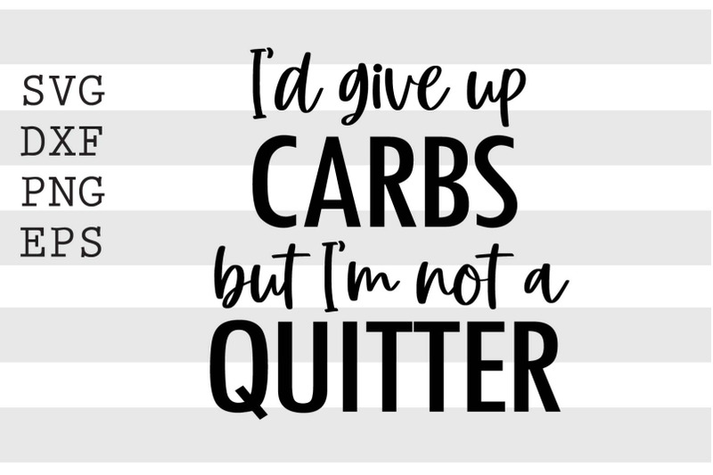 i-039-d-give-up-carbs-but-i-039-m-not-a-quitter-svg