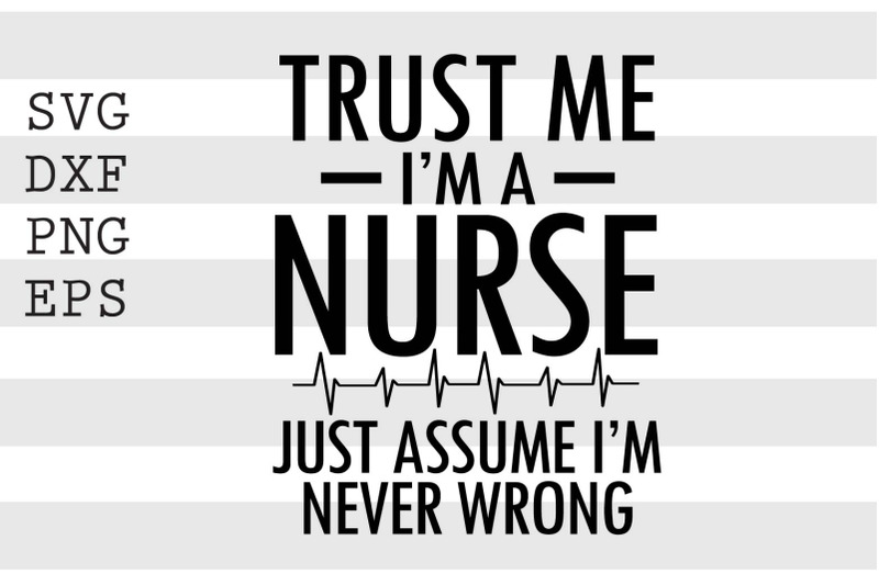 trust-me-i-039-m-a-nurse-just-assume-i-039-m-never-wrong-svg