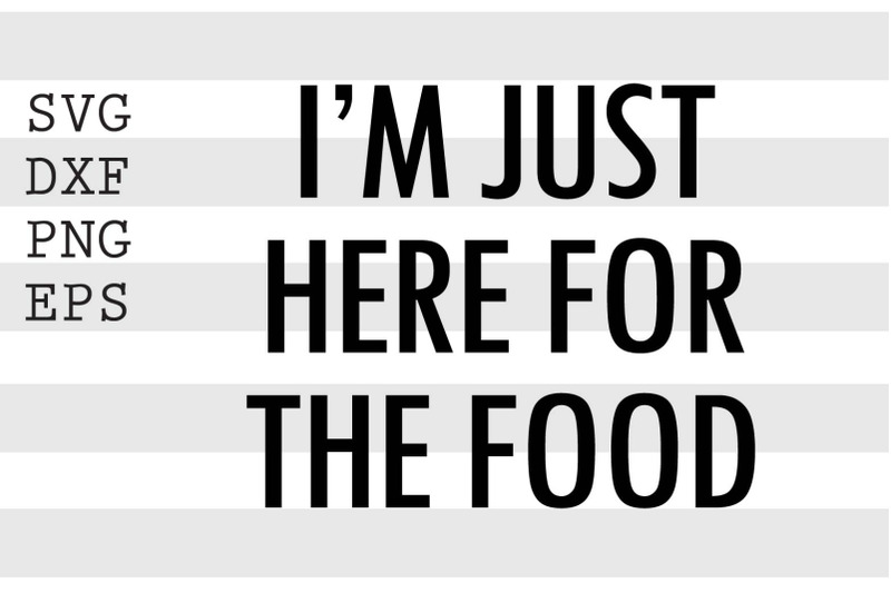 i-039-m-just-here-for-the-food-svg