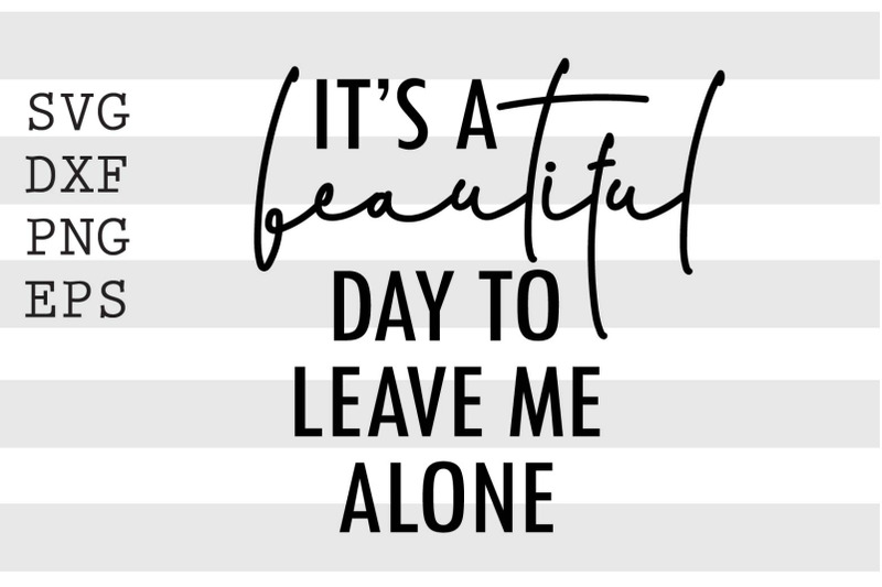 it-039-s-a-beautiful-day-to-leave-me-alone-svg