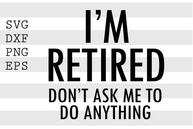 i-039-m-retired-don-039-t-ask-me-to-do-anything-svg