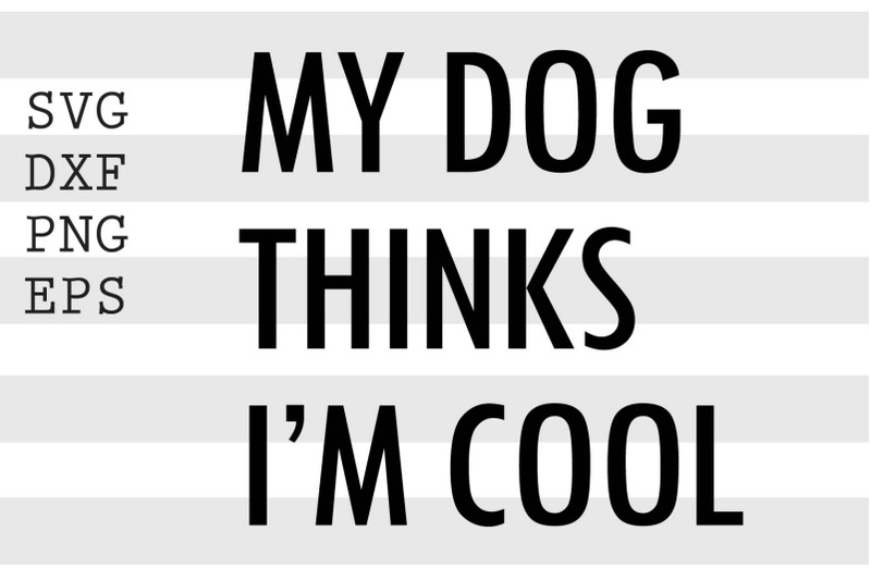 my-dog-thinks-i-039-m-cool-svg