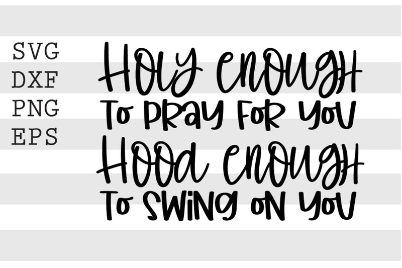 holy-enough-to-pray-for-you-hood-enough-to-swing-on-you-svg