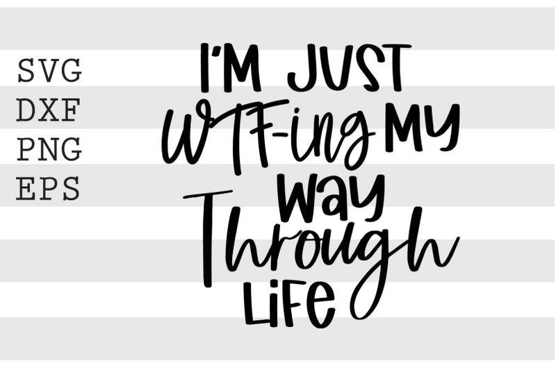 i-039-m-just-wtf-ing-my-way-through-life-svg