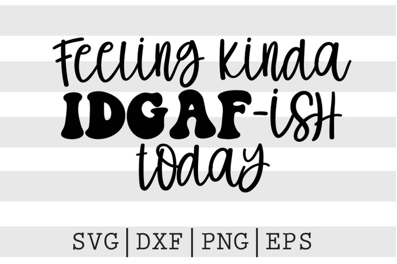 feeling-idgaf-ish-today-svg