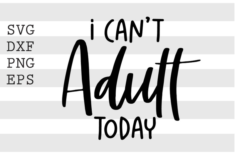 i-can-039-t-adult-today-svg